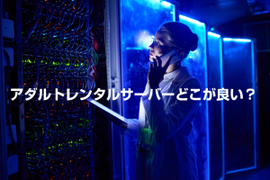 アダルトアフィリエイトに使えるレンタルサーバー一覧